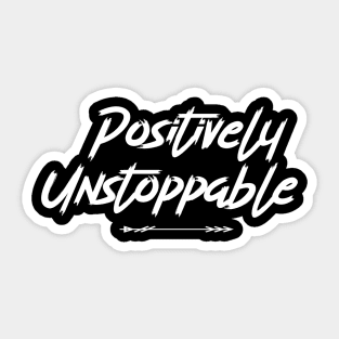 Positively Unstoppable Sticker